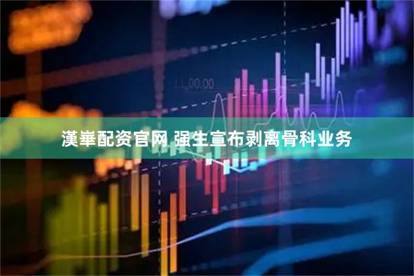 漢崋配资官网 强生宣布剥离骨科业务